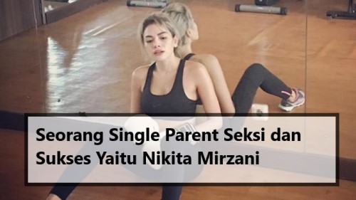 Seorang Single Parent Seksi dan Sukses Yaitu Nikita Mirzani